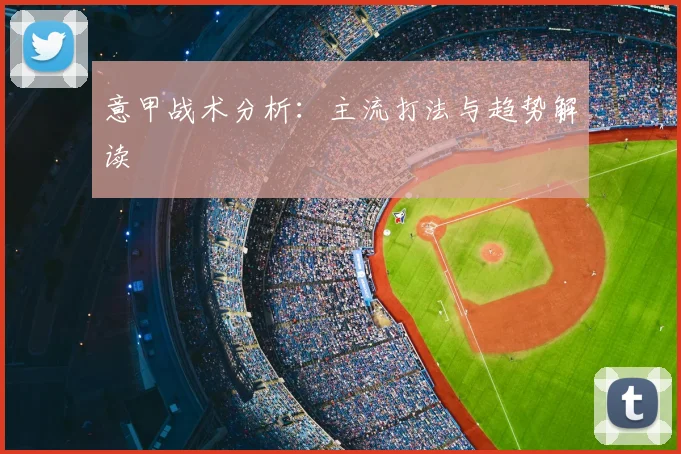 意甲战术分析：主流打法与趋势解读